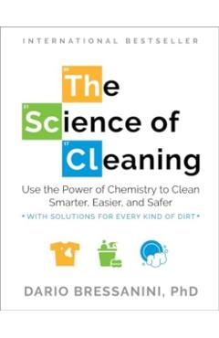 The Science of Cleaning: Use the Power of Chemistry to Clean Smarter, Easier, and Safer-With Solutions for Every Kind of Dirt - Dario Bressanini