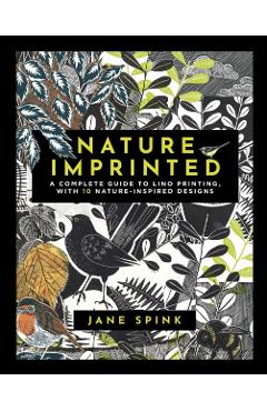 Nature Imprinted: A Complete Guide to Lino Printing, with 10 Nature Inspired Designs - Jane Spink