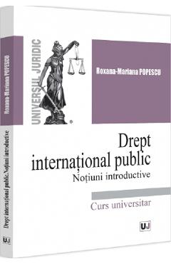 Drept international public. Notiuni introductive - Roxana Mariana Popescu