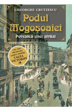 Podul Mogosoaiei. Povestea unei strazi - Gheorghe Crutzescu - ROLCRIS