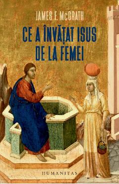 Ce a invatat Isus de la femei - James F. McGrath - HUMANITAS