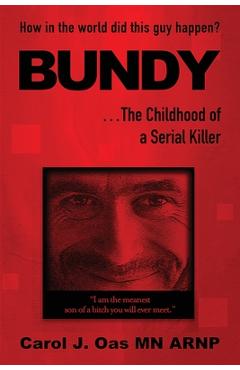BUNDY . . . The psychopath\'s side of the story: How in the world did this guy happen? - Carol J. Oas