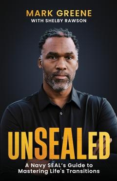 Unsealed: A Navy SEAL's Guide to Mastering Life's Transitions - Mark Greene