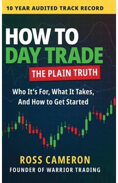 How to Day Trade: The Plain Truth - Ross Cameron