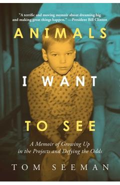 Animals I Want to See: A Memoir of Growing Up in the Projects and Defying the Odds - Tom Seeman