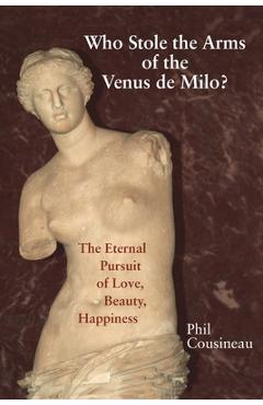 Who Stole the Arms of the Venus de Milo? - Phil Cousineau