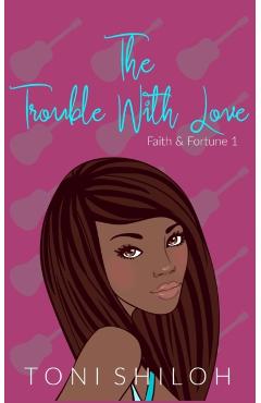 The Trouble With Love: Faith & Fortune 1 - Toni Shiloh