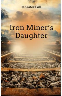 Iron Miner's Daughter - Jennifer Gill