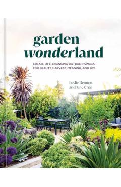 Garden Wonderland: Create Life-Changing Outdoor Spaces for Beauty, Harvest, Meaning, and Joy - Leslie Bennett
