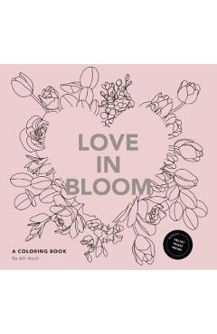 Love in Bloom: An Adult Coloring Book Featuring Romantic Floral Patterns and Frameable Wall Art - Alli Koch