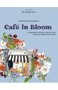 Watercolor Workbook: Café in Bloom: 25 Beginner-Friendly Projects on Premium Watercolor Paper - Sarah Simon