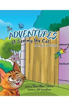 The Adventures of Sammy the Cat: Brave, Kind, and Different - Robin Marie Johnson