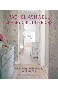 Rachel Ashwell Shabby Chic Interiors: My Rooms, Treasures and Trinkets - Rachel Ashwell
