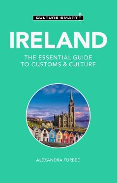 Ireland - Culture Smart!: The Essential Guide to Customs & Culture - Alexandra Furbee