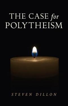 The Case for Polytheism - Steven Dillon