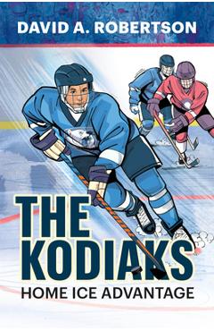 The Kodiaks: Home Ice Advantage Volume 1 - David A. Robertson