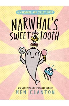 Narwhal\'s Sweet Tooth (a Narwhal and Jelly Book #9) - Ben Clanton