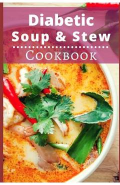 Diabetic Soup and Stew Cookbook: Delicious and Healthy Diabetic Soup and Stew Recipes - Michelle Williams
