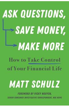 Ask Questions, Save Money, Make More: How to Take Control of Your Financial Life - Matt Schulz
