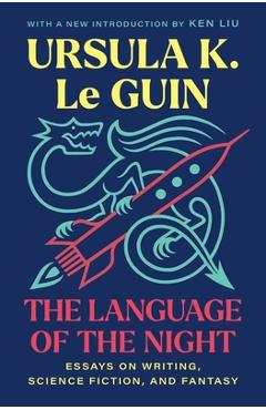 The Language of the Night: Essays on Writing, Science Fiction, and Fantasy - Ursula K. Le Guin