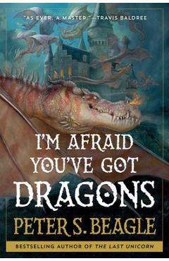 I\'m Afraid You\'ve Got Dragons - Peter S. Beagle