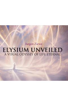 Elysium Unveiled: A Visual Odyssey of Life Eternal - Jurgen Ziewe