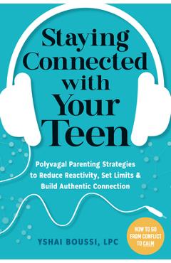 Staying Connected with Your Teen: Polyvagal Parenting Strategies to Reduce Reactivity, Set Limits, and Build Authentic Connection - Yshai Boussi