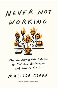 Never Not Working: Why the Always-On Culture Is Bad for Business--And How to Fix It - Malissa Clark