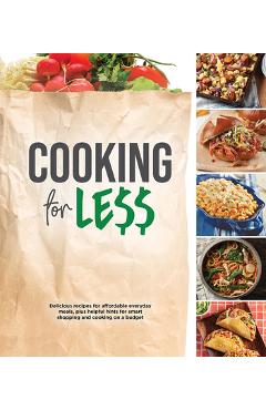 Cooking for Less: Delicious Recipes for Affordable Everyday Meals, Plus Helpful Hints for Smart Shopping and Cooking on a Budget - Publications International Ltd