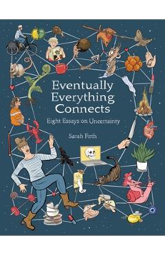 Everything Eventually Connects: Eight Essays on Uncertainty - Sarah Firth