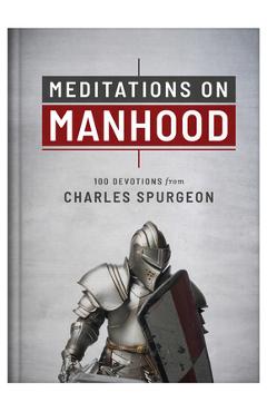Meditations on Manhood: 100 Devotions from Charles Spurgeon - Charles Spurgeon