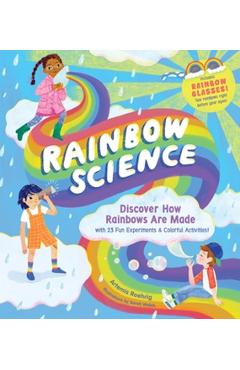 Rainbow Science: Discover How Rainbows Are Made, with 23 Fun Experiments & Colorful Activities! - Artemis Roehrig