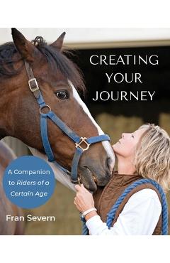 Creating Your Journey: A Companion to Riders of a Certain Age - Fran Severn