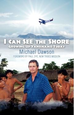 I Can See the Shore: Growing Up Yanomamo Today - Michael Dawson