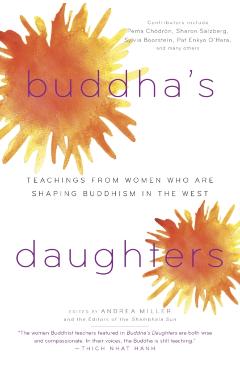 Buddha's Daughters: Teachings from Women Who Are Shaping Buddhism in the West - Andrea Miller