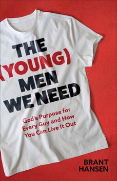 The (Young) Men We Need: God\'s Purpose for Every Guy and How You Can Live It Out - Brant Hansen