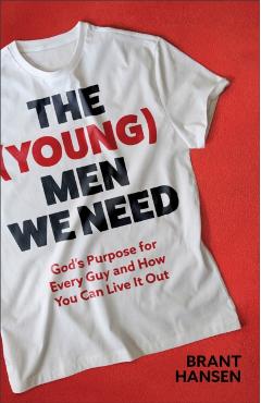 The (Young) Men We Need: God's Purpose for Every Guy and How You Can Live It Out - Brant Hansen