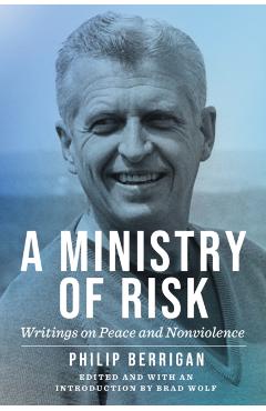 A Ministry of Risk: Writings on Peace and Nonviolence - Philip Berrigan