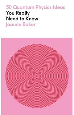 50 Quantum Physics Ideas You Really Need to Know - Joanne Baker
