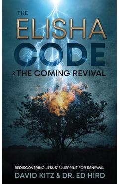 The elisha code and the coming revival: rediscovering jesus' blueprint for renewal - david kitz