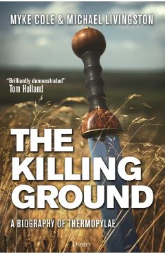 The Killing Ground: A Biography of Thermopylae - Myke Cole