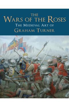 The Wars of the Roses: The Medieval Art of Graham Turner - Graham Turner