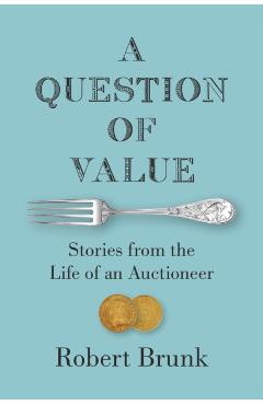 A Question of Value: Stories from the Life of an Auctioneer - Robert Brunk