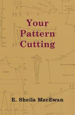 Your Pattern Cutting - E. Sheila Macewan