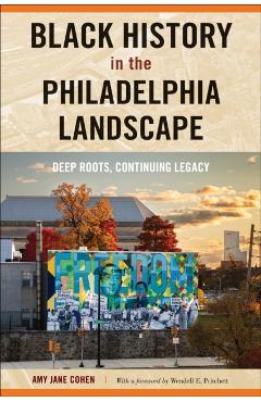 Black History in the Philadelphia Landscape: Deep Roots, Continuing Legacy - Amy Jane Cohen