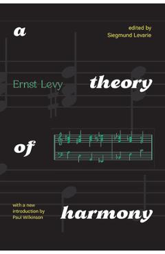 A Theory of Harmony: With a New Introduction by Paul Wilkinson - Ernst Levy