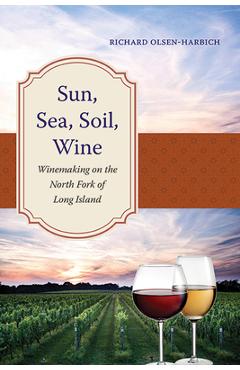 Sun, sea, soil, wine: winemaking on the north fork of long island - richard olsen-harbich
