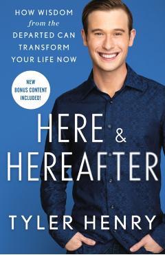 Here & Hereafter: How Wisdom from the Departed Can Transform Your Life Now - Tyler Henry
