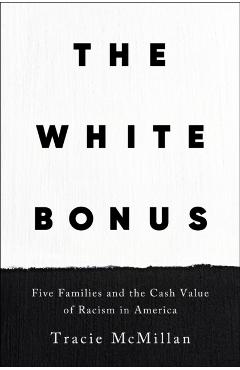 The White Bonus: Five Families and the Cash Value of Racism in America - Tracie Mcmillan