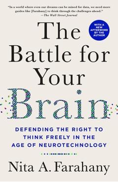 The Battle for Your Brain: Defending the Right to Think Freely in the Age of Neurotechnology - Nita A. Farahany